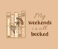 My weekend all is booked. Funny phrase lettering. Concept for lovers of reading. Bunch of books, dried flower. Doodle style. For postcards, posters, web design, library vector