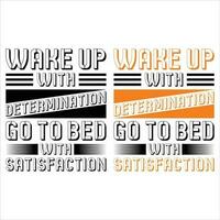 WAKE UP WITH DETERMINATION GO TO BED WITH SATISFACTION t-shirt design vector