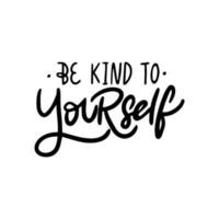 Handwritten phrase about a mental health - Be kind to Yourself for postcards, posters, stickers, etc. vector