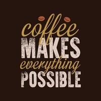 Coffee make everything possible. Typography lettering coffee quotes. T-shirt and poster design. vector