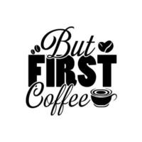 But first coffee. Coffee quote  illustration print, poster, cafe, vintage lettering. Modern lettering decoration. Vector typography isolated on background.