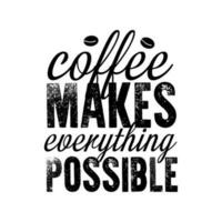 Coffee make everything possible. Typography lettering coffee quotes. T-shirt and poster design. vector