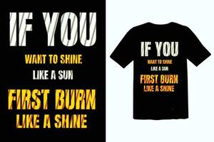 IF YOU WANT TO SHINE LIKE TO SUN FIRST BURN LIKE A SUN MOTIVATIONAL POSTER TSHIRT DESIGN vector