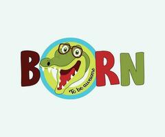 Born to be awesom crocodile vector design for t shirt and cards