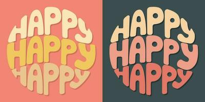 Handwritten inscription happy happy happy in the form of a circle. Colorful cartoon vector design. Illustration for any purpose. Positive motivational or inspirational quote. Groovy vintage lettering.