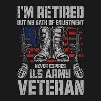 I'm Retired But My Oath Of Enlistment Never Expires U.S Army Veteran T-shirt Design vector