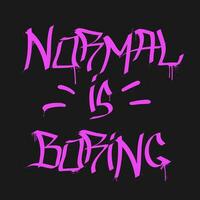Urban street style clip art. Graffiti slogan. Normal is boring. Splash effects and drops. Grunge and spray texture. Isolated on a dark background. vector