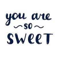 You are so sweet. Hand drawn vector lettering isolated on background. Romantic phrase. Celebration greeting for Valentine's day. Romance and love concept. Trendy cute quote for popular holidays.