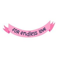 For endless love. Hand drawn vector lettering in the ribbon isolated. Romantic phrase. Celebration greeting and toast for Valentine's day. Romance, love concept. Trendy cute quote for popular holiday