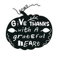 Vector background with pumpkin and phrase  Give thanks with a grateful heart. Retro card with pumpkin silhouette and hand written text. Black and white design.