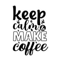 Keep calm and make coffee hand drawn vintage typography t shirt, quote print, cafe poster, kitchen wall art decoration vector design