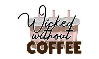 Wicked without coffee hand drawn vintage typography t shirt, quote print, cafe poster, kitchen wall art decoration vector design