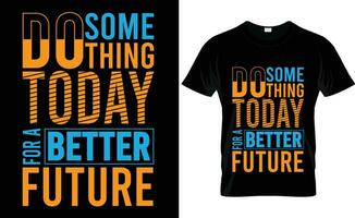 DO SOMETHING TODAY FOR A BETTER FUTURE FREE VECTOR T-SHIRT DESIGN