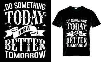 DO SOMETHING TODAY FOR A BETTER TOMORROW FREE VECTOR T-SHIRT DESIGN