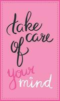 Take care of your mind quote. Lettering, handwriting. Calligraphy inspired mental health idea concept. Vector art