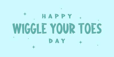 Wiggle Your Toes Day Lettering style. Holiday concept. Template for background, Web banner, card, poster, t-shirt with text inscription vector