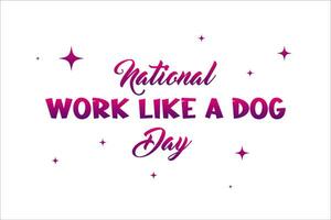 National Work Like A Dog Day Lettering style. Holiday concept. Template for background, Web banner, card, poster, t-shirt with text inscription vector