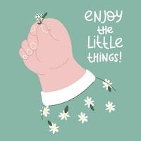 A big hand holds a small flower. The inscription Rejoice in the little things. Motivational cute illustration. Hand-drawn vector illustration. Printing for postcards