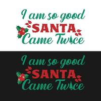 Christmas t shirt. I am so good Santa came twice vector