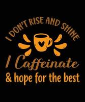 I don't rise and shine i caffeinate and hope for the best ,coffee t shirt deign vector