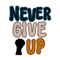 Never give up Text with fist, calligraphy clipart, Typography, graphics on transparent background, motivational words, positive mindset, inspirational quotes, motivational artwork png