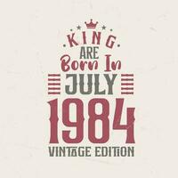 King are born in July 1984 Vintage edition. King are born in July 1984 Retro Vintage Birthday Vintage edition vector