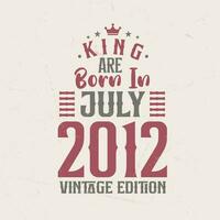 King are born in July 2012 Vintage edition. King are born in July 2012 Retro Vintage Birthday Vintage edition vector