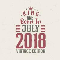 King are born in July 2018 Vintage edition. King are born in July 2018 Retro Vintage Birthday Vintage edition vector