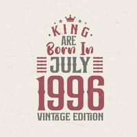 King are born in July 1996 Vintage edition. King are born in July 1996 Retro Vintage Birthday Vintage edition vector