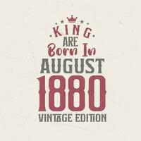 King are born in August 1880 Vintage edition. King are born in August 1880 Retro Vintage Birthday Vintage edition vector