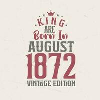 Rey son nacido en agosto 1872 Clásico edición. Rey son nacido en agosto 1872 retro Clásico cumpleaños Clásico edición vector