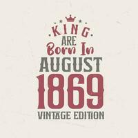 King are born in August 1869 Vintage edition. King are born in August 1869 Retro Vintage Birthday Vintage edition vector