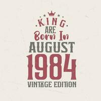 King are born in August 1984 Vintage edition. King are born in August 1984 Retro Vintage Birthday Vintage edition vector