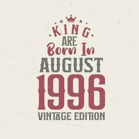 King are born in August 1996 Vintage edition. King are born in August 1996 Retro Vintage Birthday Vintage edition vector