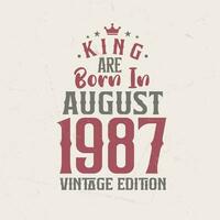 King are born in August 1987 Vintage edition. King are born in August 1987 Retro Vintage Birthday Vintage edition vector