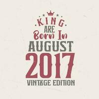 King are born in August 2017 Vintage edition. King are born in August 2017 Retro Vintage Birthday Vintage edition vector