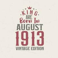 King are born in August 1913 Vintage edition. King are born in August 1913 Retro Vintage Birthday Vintage edition vector