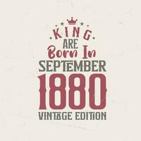 King are born in September 1880 Vintage edition. King are born in September 1880 Retro Vintage Birthday Vintage edition vector