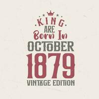 King are born in October 1879 Vintage edition. King are born in October 1879 Retro Vintage Birthday Vintage edition vector