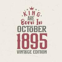 King are born in October 1895 Vintage edition. King are born in October 1895 Retro Vintage Birthday Vintage edition vector