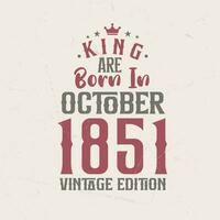 King are born in October 1851 Vintage edition. King are born in October 1851 Retro Vintage Birthday Vintage edition vector