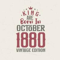 King are born in October 1880 Vintage edition. King are born in October 1880 Retro Vintage Birthday Vintage edition vector