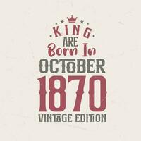 King are born in October 1870 Vintage edition. King are born in October 1870 Retro Vintage Birthday Vintage edition vector