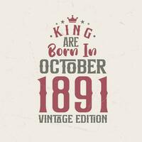 King are born in October 1891 Vintage edition. King are born in October 1891 Retro Vintage Birthday Vintage edition vector