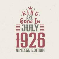 King are born in July 1926 Vintage edition. King are born in July 1926 Retro Vintage Birthday Vintage edition vector