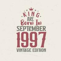 King are born in September 1997 Vintage edition. King are born in September 1997 Retro Vintage Birthday Vintage edition vector