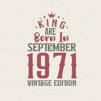 King are born in September 1971 Vintage edition. King are born in September 1971 Retro Vintage Birthday Vintage edition vector