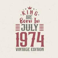 King are born in July 1974 Vintage edition. King are born in July 1974 Retro Vintage Birthday Vintage edition vector