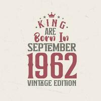 King are born in September 1962 Vintage edition. King are born in September 1962 Retro Vintage Birthday Vintage edition vector