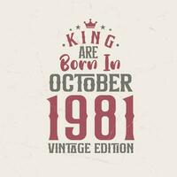 King are born in October 1981 Vintage edition. King are born in October 1981 Retro Vintage Birthday Vintage edition vector